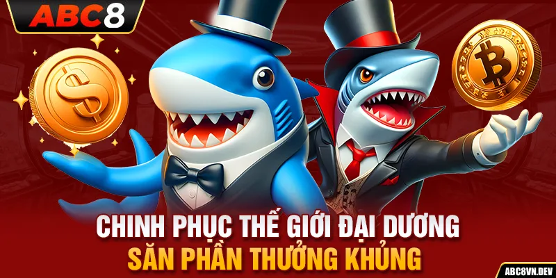 Chinh phục thế giới đại dương, săn phần thưởng khủng