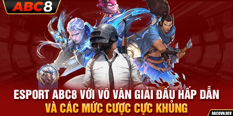 Esport ABC8 với vô vàn giải đấu hấp dẫn và các mức cược cực khủng