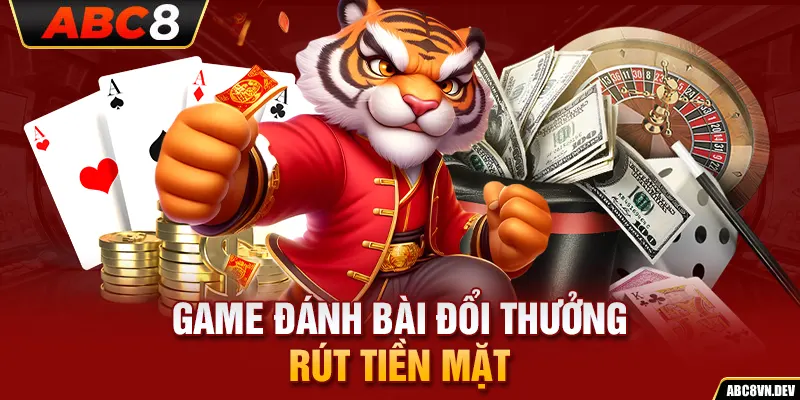 Game đánh bài đổi thưởng rút tiền mặt