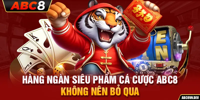 Hàng ngàn siêu phẩm cá cược ABC8 không nên bỏ qua