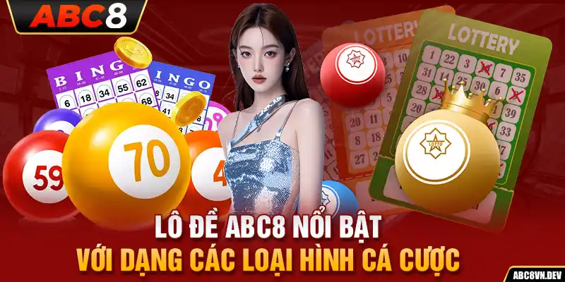 Lô đề ABC8 nổi bật với dạng các loại hình cá cược