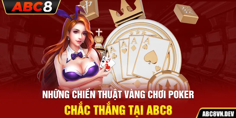 Những chiến thuật vàng chơi Poker chắc thắng tại ABC8 