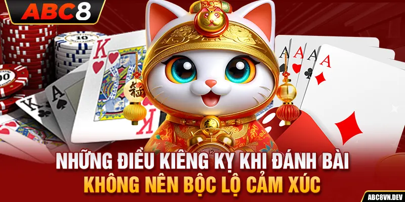 Những điều kiêng kỵ khi đánh bài - Không nên bộc lộ cảm xúc