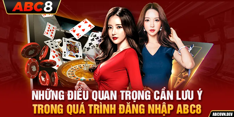 Những điều quan trọng cần lưu ý trong quá trình đăng nhập ABC8 