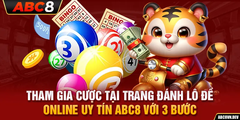 Tham gia cược tại trang đánh lô đề online uy tín ABC8 với 3 bước