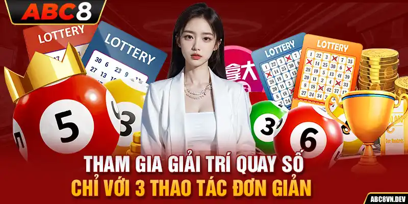 Tham gia giải trí quay số chỉ với 3 thao tác đơn giản 